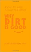 Why Dirt is Good: 5 Ways to Make Germs Your Friends 